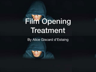 Film Opening
Treatment
By Alice Giscard d’Estaing
 