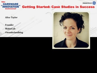 Alice Taylor
Founder
MakieLab
@wonderlandblog
Getting Started: Case Studies in Success
 