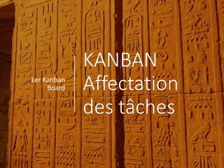 KANBAN
Affectation
des tâches
1er Kanban
Board
 