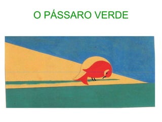 O PÁSSARO VERDE 