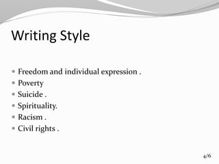 Writing Style
 Freedom and individual expression .
 Poverty
 Suicide .
 Spirituality.
 Racism .
 Civil rights .
4/6
 
