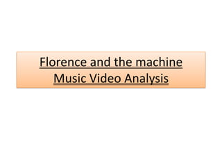 Florence and the machine
   Music Video Analysis
 
