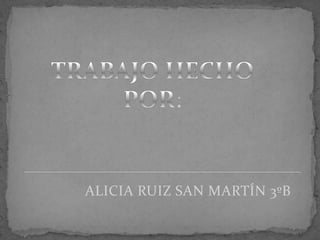 TRABAJO HECHOPOR:ALICIA RUIZ SAN MARTÍN 3ºB