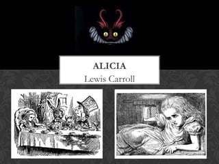 ALICIA
Lewis Carroll
 