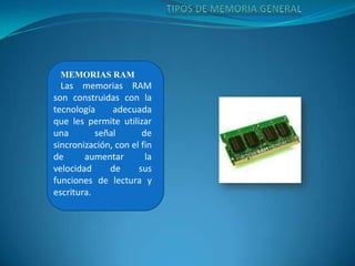 MEMORIAS RAM

Las memorias RAM
son construidas con la
tecnología
adecuada
que les permite utilizar
una
señal
de
sincronización, con el fin
de
aumentar
la
velocidad
de
sus
funciones de lectura y
escritura.

 