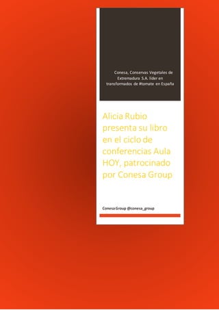 Conesa, Conservas Vegetales de
Extremadura S.A. líder en
transformados de #tomate en España
Alicia Rubio
presenta su libro
en el ciclo de
conferencias Aula
HOY, patrocinado
por Conesa Group
ConesaGroup @conesa_group
 