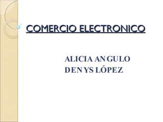 COMERCIO ELECTRONICO ALICIA ANGULO DENYS LÓPEZ 