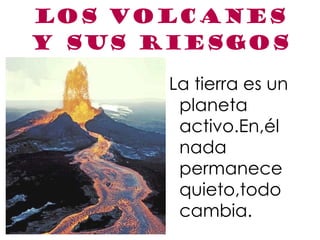 Los volcanes y sus riesgos ,[object Object]
