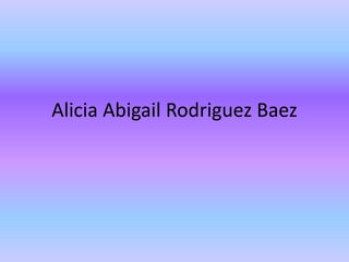 Alicia Abigail Rodriguez Baez
 