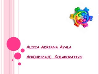 Alicia Adriana AyalaAprendizaje  Colaborativo 