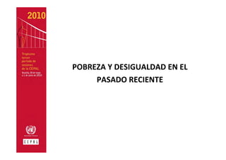POBREZA Y DESIGUALDAD EN EL 
     PASADO RECIENTE
 