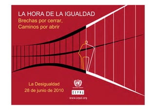 LA HORA DE LA IGUALDAD
Brechas por cerrar,
Caminos por abrir




    La Desigualdad
  28 de junio de 2010
 