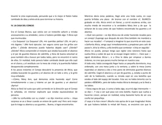 levantó la vista esperanzada, pensando que a lo mejor el Ratón había
cambiado de idea y volvía atrás para terminar su historia.
IV. LA CASA DEL CONEJO
Era el Conejo Blanco, que volvía con un trotecillo saltarín y miraba
ansiosamente a su alrededor, como si hubiera perdido algo. Y Alicia oyó
que murmuraba:
—¡La Duquesa! ¡La Duquesa! ¡Oh, mis queridas patitas! ¡Oh, mi piel y
mis bigotes ! ¡Me hará ejecutar, tan seguro como que los grillos son
grillos ! ¿Dónde demonios puedo haberlos dejado caer? ¿Dónde?
¿Dónde? Alicia comprendió al instante que estaba buscando el abanico
y el par de guantes blancos de cabritilla, y llena de buena voluntad se
puso también ella a buscar por todos lados, pero no encontró ni rastro
de ellos. En realidad, todo parecía haber cambiado desde que ella cayó
en el charco, y el vestíbulo con la mesa de cristal y la puertecilla habían
desaparecido completamente.
A los pocos instantes el Conejo descubrió la presencia de Alicia, que
andaba buscando los guantes y el abanico de un lado a otro, y le gritó
muy enfadado:
—¡Cómo, Mary Ann, qué demonios estás haciendo aquí! Corre
inmediatamente a casa y tráeme un par de guantes y un abanico!
¡Aprisa!
Alicia se llevó tal susto que salió corriendo en la dirección que el Conejo
le señalaba, sin intentar explicarle que estaba equivocándose de
persona.
—¡Me ha confundido con su criada! —se dijo mientras corría—. ¡Vaya
sorpresa se va a llevar cuando se entere de quién soy! Pero será mejor
que le traiga su abanico y sus guantes... Bueno, si logro encontrarlos.
Mientras decía estas palabras, llegó ante una linda casita, en cuya
puerta brillaba una placa de bronce con el nombre «C. BLANCO»
grabado en ella. Alicia entró sin llamar, y corrió escaleras arriba, con
mucho miedo de encontrar a la verdadera Mary Ann y de que la
echaran de la casa antes de que hubiera encontrado los guantes y el
abanico.
—¡Qué raro parece —se dijo Alicia eso de andar haciendo recados para
un conejo! ¡Supongo que después de esto Dina también me mandará a
hacer sus recados! —Y empezó a imaginar lo que ocurriría en este caso:
«¡Señorita Alicia, venga aquí inmediatamente y prepárese para salir de
paseo!», diría la niñera, y ella tendría que contestar: «¡Voy en seguida!
Ahora no puedo, porque tengo que vigilar esta ratonera hasta que
vuelva Dina y cuidar de que no se escape ningún ratón»—. Claro que —
siguió diciéndose Alicia—, si a Dina le daba por empezar a darnos
órdenes, no creo que parara mucho tiempo en nuestra casa.
A todo esto, había conseguido llegar hasta un pequeño dormitorio, muy
ordenado, con una mesa junto a la ventana, y sobre la mesa (como
esperaba) un abanico y dos o tres pares de diminutos guantes blancos
de cabritilla. Cogió el abanico y un par de guantes, y, estaba a punto de
salir de la habitación, cuando su mirada cayó en una botellita que
estaba al lado del espejo del tocador. Esta vez no había letrerito con la
palabra «BÉBEME», pero de todos modos Alicia lo destapó y se lo llevó a
los labios.
—Estoy segura de que, si como o bebo algo, ocurrirá algo interesante —
se dijo—. Y voy a ver qué pasa con esta botella. Espero que vuelva a
hacerme crecer, porque en realidad, estoy bastante harta de ser una
cosilla tan pequeñeja.
¡Y vaya si la hizo crecer! ¡Mucho más aprisa de lo que imaginaba! Antes
de que hubiera bebido la mitad del frasco, se encontró con que la
 