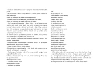 —¿Están en la letra del acusado? —preguntó otro de los miembros del
jurado.
—No, no lo están —dijo el Conejo Blanco—, y esto es lo más extraño de
todo este asunto.
(Todos los miembros del jurado quedaron perplejos).
—Debe de haber imitado la letra de otra persona —dijo el Rey.
(Todos los miembros del jurado respiraron con alivio).
—Con la venia de Su Majestad —dijo el Valet—, yo no he escrito este
papel, y nadie puede probar que lo haya hecho, porque no hay ninguna
firma al final del escrito.—Si no lo has firmado —dijo el Rey—, eso no
hace más que agravar tu culpa. Lo tienes que haber escrito con mala
intención, o de lo contrario habrías firmado con tu nombre como
cualquier persona honrada.
Un unánime aplauso siguió a estas palabras: en realidad, era la primera
cosa sensata que el Rey había dicho en todo el día.
—Esto prueba su culpabilidad, naturalmente —exclamó la Reina—. Por
lo tanto, que le corten...
—¡Esto no prueba nada de nada! —protestó Alicia—. ¡Si ni siquiera
sabemos lo que hay escrito en el papel!
—Léelo —ordenó el Rey al Conejo Blanco.
El Conejo Blanco se puso las gafas. —¡Por dónde debo empezar, con la
venia de Su Majestad? —preguntó.
—Empieza por el principio —dijo el Rey con gravedad— y sigue hasta
llegar al final; allí te paras.
Se hizo un silencio de muerte en la sala, mientras el Conejo Blanco leía
los siguientes versos:
Dijeron que fuiste a verla
y que a él le hablaste de mí:
ella aprobó mi carácter
y yo a nadar no aprendí.
120
Él dijo que yo no era
(bien sabemos que es verdad):
pero si ella insistiera
¿qué te podría pasar?
Yo di una, ellos dos,
tú nos diste tres o más,
todas volvieron a ti, y eran
mías tiempo atrás.
Si ella o yo tal vez nos vemos
mezclados en este lío,
él espera tú los libres
y sean como al principio.
Me parece que tú fuiste
(antes del ataque de ella),
entre él, y yo y aquello
un motivo de querella.
No dejes que él sepa nunca
que ella los quería más,
pues debe ser un secreto
y entre tú y yo ha de quedar.
—¡Ésta es la prueba más importante que hemos obtenido hasta ahora!
—dijo el Rey, frotándose las manos—. Así pues, que el jurado proceda
a... —Si alguno de vosotros es capaz de explicarme este galimatías —
dijo Alicia (había crecido tanto en los últimos minutos que no le daba
ningún miedo interrumpir al Rey)—, le doy seis peniques.
Yo estoy convencida de que estos versos no tienen pies ni cabeza.
 