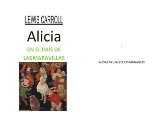 LEWISCARROLL
Alicia
EN EL PAÍS DE
LASMARAVILLAS
}
ALICIA EN EL PAÍS DE LAS MARAVILLAS
 