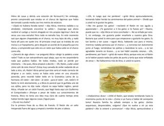 hilera de casas y detrás una estación de ferrocarril.) Sin embargo,
pronto comprendió que estaba en el charco de lágrimas que había
derramado cuando medía casi tres metros de estatura.
—¡Ojalá no hubiera llorado tanto! —dijo Alicia, mientras nadaba a su
alrededor, intentando encontrar la salida—. ¡Supongo que ahora
recibiré el castigo y moriré ahogada en mis propias lágrimas! ¡Será de
veras una cosa extraña! Pero todo es extraño hoy. En este momento
oyó que alguien chapoteaba en el charco, no muy lejos de ella, y nadó
hacia allí para ver quién era. Al principio creyó que se trataba de una
morsa o un hipopótamo, pero después se acordó de lo pequeña que era
ahora, y comprendió que sólo era un ratón que había caído en el charco
como ella.
—¿Servirá de algo ahora —se preguntó Alicia—dirigir la palabra a este
ratón? Todo es tan extraordinario aquí abajo, que no me sorprendería
nada que pudiera hablar. De todos modos, nada se pierde por
intentarlo. —Así pues, Alicia empezó a decirle—: Oh, Ratón, ¿sabe usted
cómo salir de este charco? ¡Estoy muy cansada de andar nadando de un
lado a otro, oh, Ratón! Alicia pensó que éste sería el modo correcto de
dirigirse a un ratón; nunca se había visto antes en una situación
parecida, pero recordó haber leído en la Gramática Latina de su
hermano «El ratón – del ratón - al ratón - para el ratón - ¡oh, ratón!» El
Ratón la miró atentamente, y a Alicia le pareció que le guiñaba uno de
sus ojillos, pero no dijo nada. «Quizá no sepa hablar inglés», pensó
Alicia. «Puede ser un ratón francés, que llegó hasta aquí con Guillermo
el Conquistador.» (Porque a pesar de todos sus conocimientos de
historia, Alicia no tenía una idea muy clara de cuánto tiempo atrás
habían tenido lugar algunas cosas.) Siguió pues:
—Où est ma chatte?
Era la primera frase de su libro de francés. El Ratón dio un salto
inesperado fuera del agua y empezó a temblar de pies a cabeza.
—¡Oh, le ruego que me perdone! —gritó Alicia apresuradamente,
temiendo haber herido los sentimientos del pobre animal—. Olvidé que
a usted no le gustan los gatos.
—¡No me gustan los gatos! —exclamó el Ratón en voz aguda y
apasionada—. ¿Te gustarían a ti los gatos si tú fueses yo? —Bueno,
puede que no —dijo Alicia en tono conciliador—. No se enfade por esto.
Y, sin embargo, me gustaría poder enseñarle a nuestra gata Dina.
Bastaría que usted la viera para que empezaran a gustarle los gatos. Es
tan bonita y tan suave —siguió Alicia, hablando casi para sí misma,
mientras nadaba perezosa por el charco—, y ronronea tan dulcemente
junto al fuego, lamiéndose las patitas y lavándose la cara... y es tan
agradable tenerla en brazos... y es tan hábil cazando ratones... ¡Oh,
perdóneme, por favor! —gritó de nuevo Alicia, porque esta vez al Ratón
se le habían puesto todos los pelos de punta y tenía que estar enfadado
de veras—. No hablaremos más de Dina, si usted no quiere.
—¡Hablaremos dices! —chilló el Ratón, que estaba temblando hasta la
mismísima punta de la cola—.¡Como si yo fuera a hablar de semejante
tema! Nuestra familia ha odiado siempre a los gatos: ¡bichos
asquerosos, despreciables, vulgares! ¡Que no vuelva a oír yo esta
palabra!—¡No la volveré a pronunciar! —dijo Alicia, apresurándose a
 