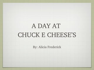 [object Object],A DAY AT  CHUCK E CHEESE’S 