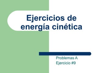 Ejercicios de energía cinética Problemas A  Ejercicio #9   