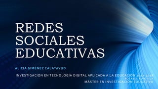 REDES
SOCIALES
EDUCATIVAS
ALICIA GIMÉNEZ CALATAYUD
INVESTIGACIÓN EN TECNOLOGÍA DIGITAL APLICADA A LA EDUCACIÓN 2017 -2018
ROSABEL ROIG VILA
MÁSTER EN INVESTIGACIÓN EDUCATIVA
 