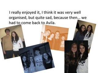 I really enjoyed it, I think it was very well
organised, but quite sad, because then… we
had to come back to Avila.
 