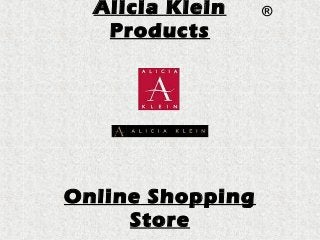 Alicia Klein    ®
   Products




Online Shopping
     Store
 