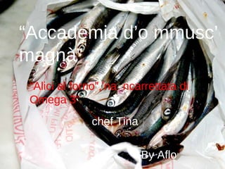 “ Accademia d’o mmusc’ magnà” “ Alici al forno”,’na  ncarrettata di  Omega 3” chef Tina By Aflo 