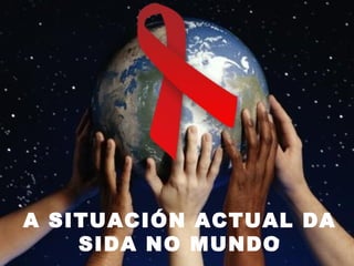 A SITUACIÓN ACTUAL DA SIDA NO MUNDO 