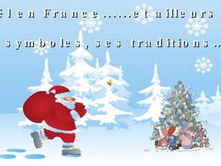 Noël en France......et ailleurs Ses symboles, ses traditions… 