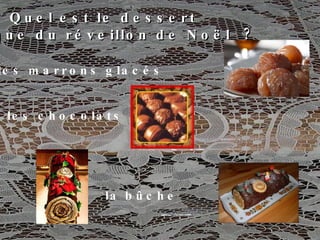 Quel est le dessert typique du réveillon de Noël ? les marrons glacés les chocolats la   bûche 