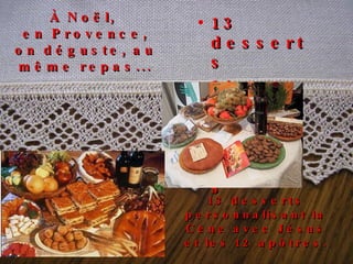 13 desserts 14 desserts 15 desserts 13  desserts personnalisant la Cène avec Jésus et les 12 apôtres. À Noël,  en Provence, on déguste, au même repas... 