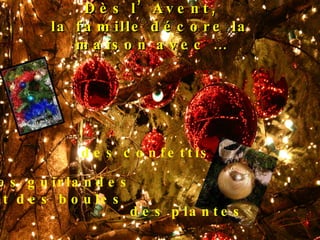 Dès l’Avent, la famille décore la maison avec … des   plantes des guirlandes et des   boules   des confettis 