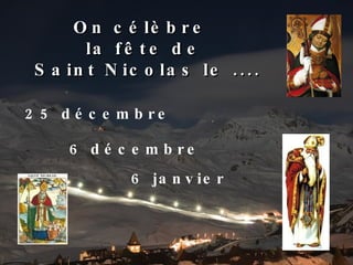 On célèbre  la fête de Saint Nicolas le .... 25 décembre 6 décembre 6 janvier 