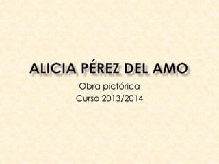 Obra pictórica
Curso 2013/2014
 