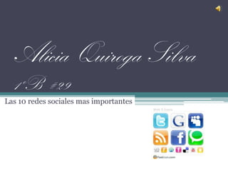 Alicia Quiroga Silva 1ºB  #29 Las 10 redes sociales mas importantes 