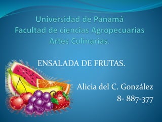 ENSALADA DE FRUTAS.
Alicia del C. González
8- 887-377
 