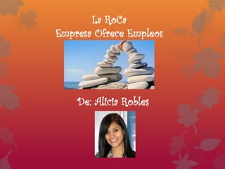La RoCa
Empresa Ofrece Empleos
De: Alicia Robles
 