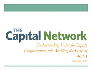 Understanding Value for Equity
Compensation and Avoiding the Perils of
409A
April 30, 2013
 