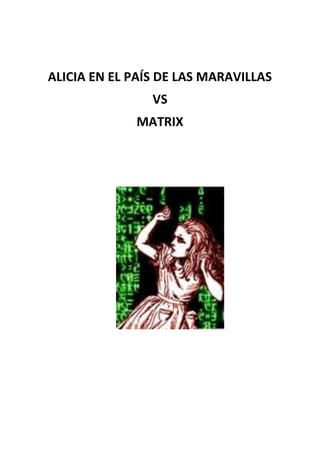 ALICIA EN EL PAÍS DE LAS MARAVILLAS
VS
MATRIX
 