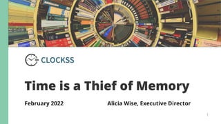 Time is a Thief of Memory
February 2022 Alicia Wise, Executive Director
1
 