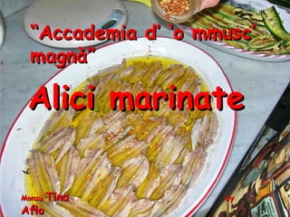 “ Accademia d’ ‘o mmusc’ magnà” Alici marinate Monsù  Tina   by  Aflo 