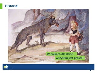Historia!




            W bajkach dla dzieci
                  wszystko jest proste!
 