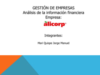 GESTIÓN DE EMPRESAS
Análisis de la información financiera
Empresa:
Integrantes:
Mari Quispe Jorge Manuel
 