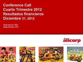 Conference Call
Cuarto Trimestre 2012
Resultados financieros
Diciembre 31, 2012
Paolo Sacchi, CEO
Diego Rosado, CFO
 