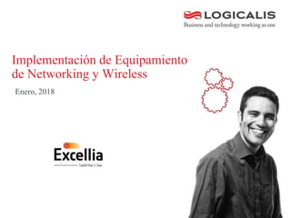 Implementación de Equipamiento
de Networking y Wireless
Enero, 2018
 