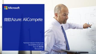 微软Azure: AliCompete
Technical Solution Professional
tianyih@Microsoft.com
Tony HU 胡天逸
Microsoft Inc.
 