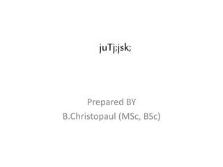 juTj;jsk;
Prepared BY
B.Christopaul (MSc, BSc)
 