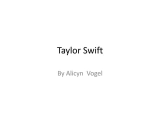 Taylor Swift
By Alicyn Vogel
 