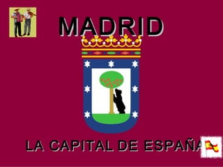 MADRID

LA CAPITAL DE ESPAÑA

 
