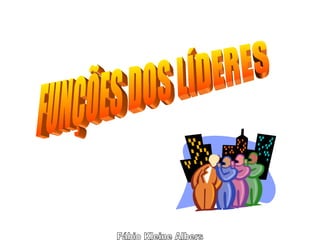 Fábio Kleine Albers FUNÇÕES DOS LÍDERES 
