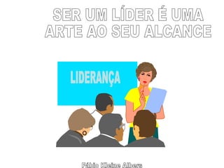 Fábio Kleine Albers SER UM LÍDER É UMA  ARTE AO SEU ALCANCE LIDERANÇA 